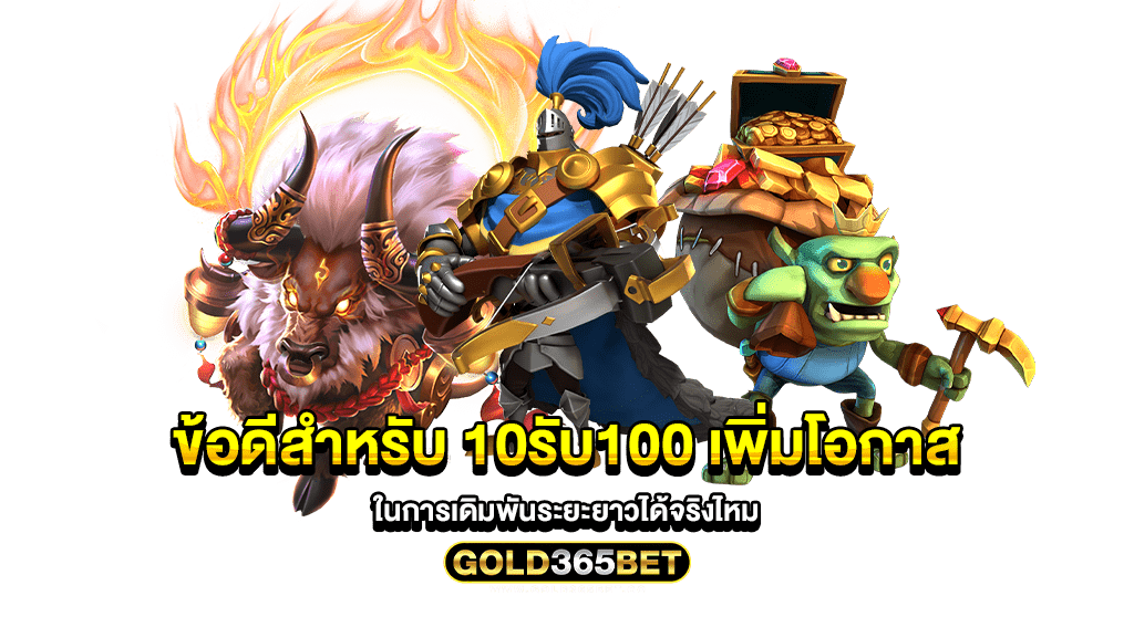 ข้อดีสำหรับ 10รับ100 เพิ่มโอกาสในการเดิมพันระยะยาวได้จริงไหม