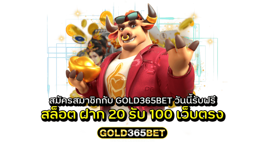 สมัครสมาชิกกับ GOLD365BET วันนี้รับฟรี สล็อต ฝาก 20 รับ 100 เว็บตรง