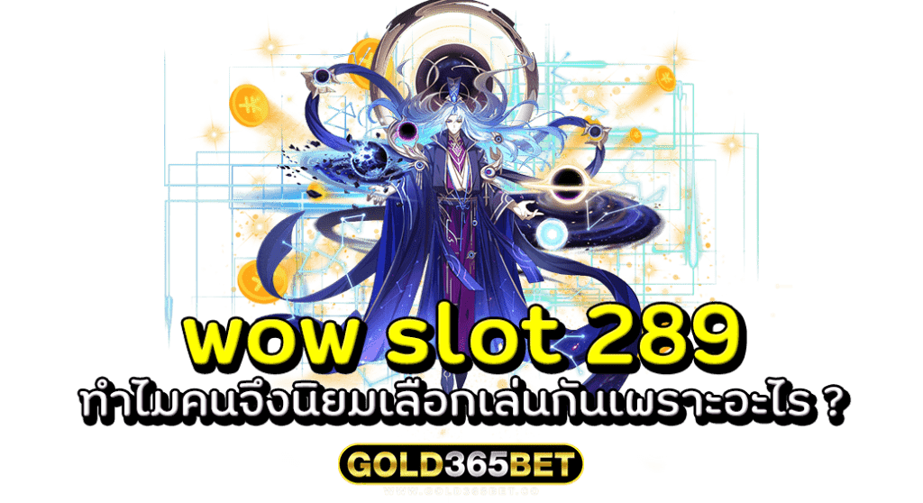 wow slot 289 ทำไมคนจึงนิยมเลือกเล่นกันเพราะอะไร