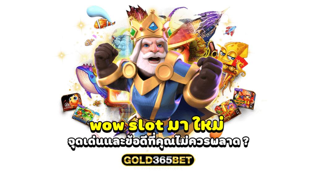 wow slot มา ใหม่ มีจุดเด่นและข้อดีอะไรที่ทำให้คุณไม่ควรพลาด