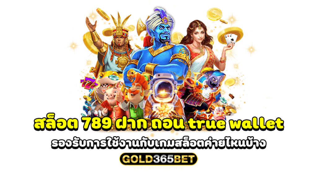 สล็อต 789 ฝาก ถอน true wallet รองรับการใช้งานกับเกมสล็อตค่ายไหนบ้าง