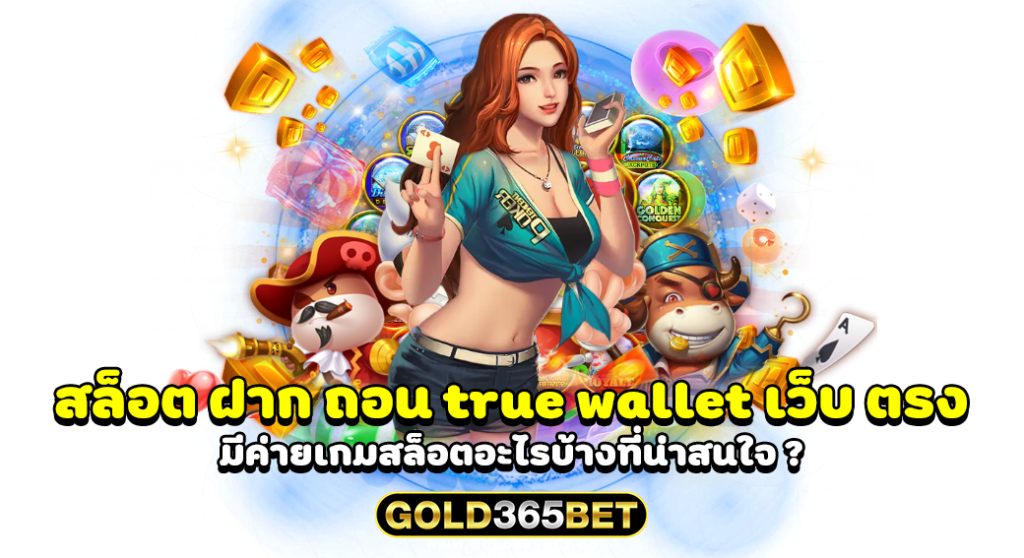 สล็อต ฝาก ถอน true wallet เว็บ ตรง มีค่ายเกมสล็อตอะไรบ้างที่น่าสนใจ