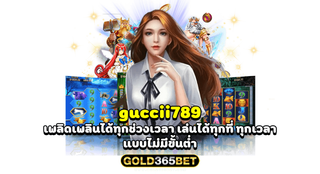 guccii789 เพลิดเพลินได้ทุกช่วงเวลา เล่นได้ทุกที่ ทุกเวลา แบบไม่มีขั้นต่ำ