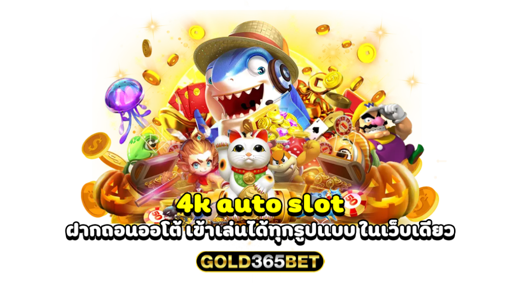 4k auto slot ฝากถอนออโต้ เข้าเล่นได้ทุกรูปแบบ ในเว็บเดียว