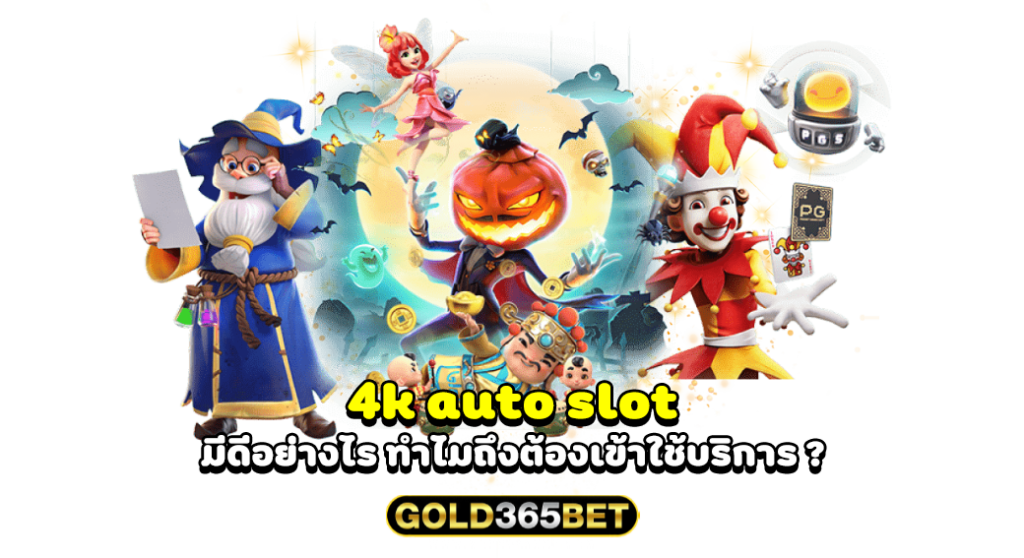 4k auto slot มีดีอย่างไร ทำไมถึงต้องเข้าใช้บริการ