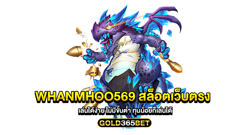 whanmhoo569 สล็อตเว็บตรง เล่นได้ง่าย ไม่มีขั้นต่ำ ทุนน้อยก็เล่นได้