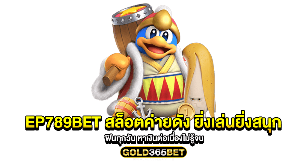 Ep789bet สล็อตค่ายดัง ยิ่งเล่นยิ่งสนุก ฟินทุกวัน หาเงินต่อเนื่องไม่รู้จบ