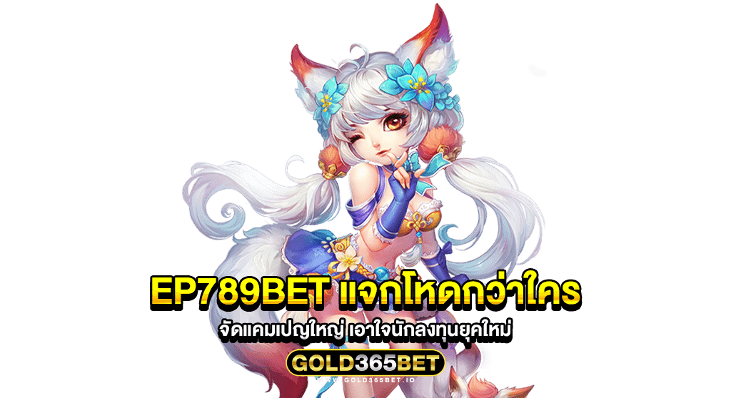 Ep789bet แจกโหดกว่าใคร จัดแคมเปญใหญ่ เอาใจนักลงทุนยุคใหม่